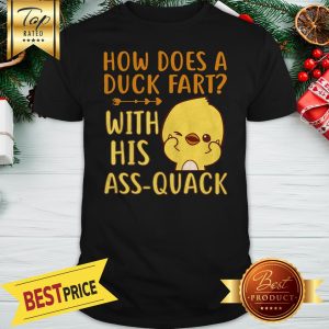 How Does A Duck Fart With His Ass Quack Shirt
