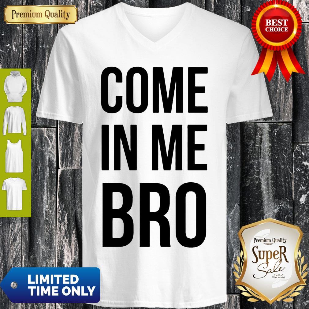 Good Come In Me Bro Tee Shirt