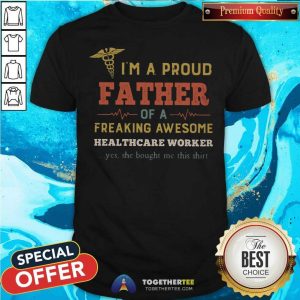 Cool I Am A Proud Father Of A Freaking Awesome Heathcare Worker Shirt