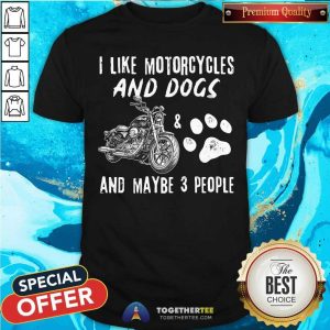 I Like Motorcycles And Dogs And Maybe 3 People Shirt