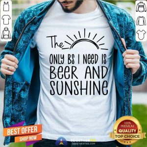 The Only BS I Need Is Beer And Sunshine Shirt