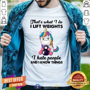 Good Unicorn Thats What I Do I Lift Weights I Hate People And I Know Things Shirt