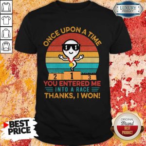 Once Upon A Time You Entered Me Into A Race Thanks I Won Vintage Shirt