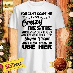 Official You Can't Scare Me I Have A Crazy Bestie Shirt