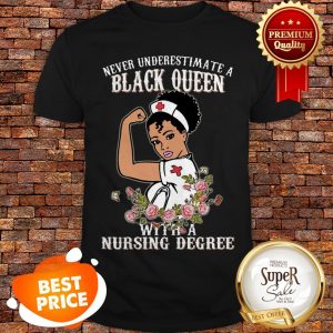 Never Underestimate A Black Queen Flowers With A Nursing Degree Shirt