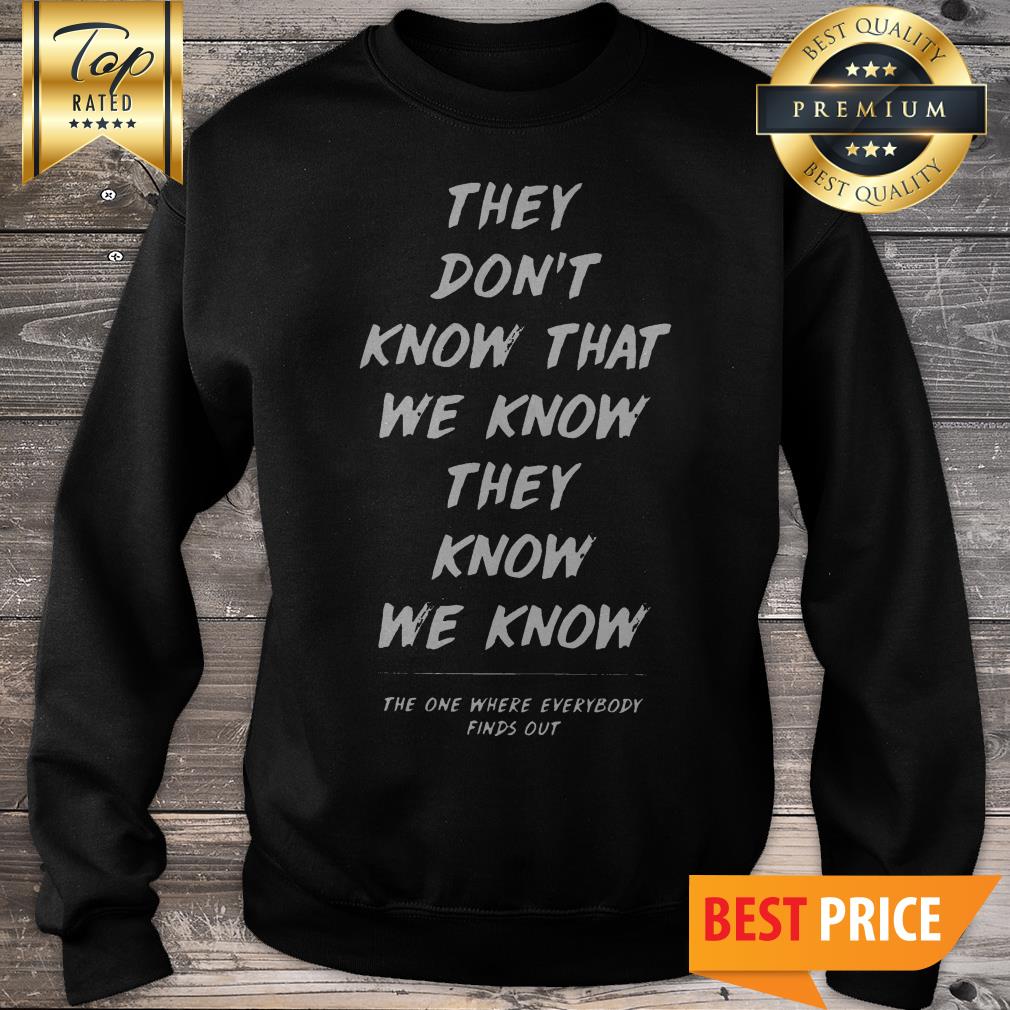 They Don’t Know That We Know They Know We Know Shirt