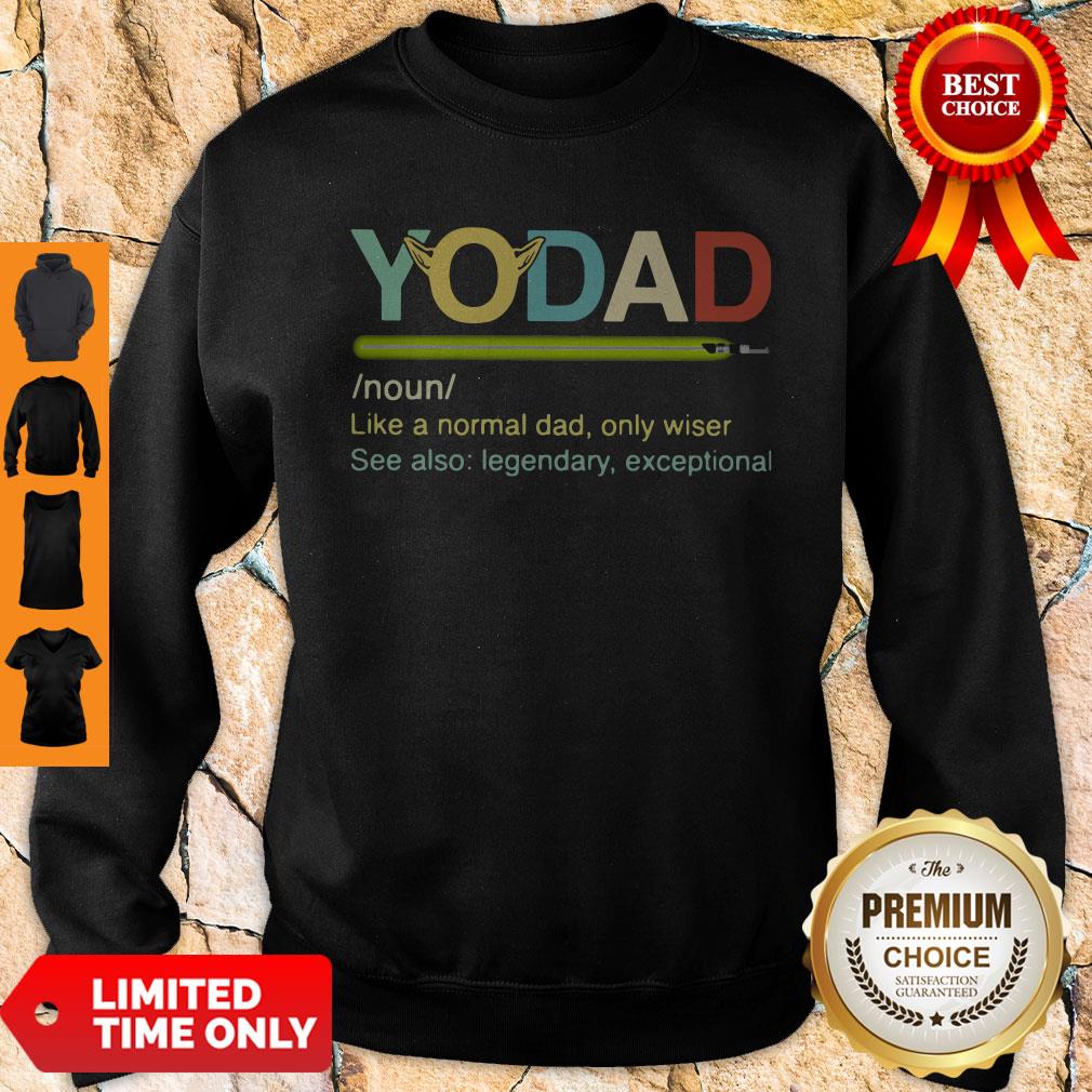 Yo Dad Like A Normal Dad Only Wiser See Also Legendary Exceptional Shirt