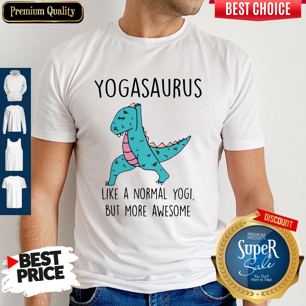 Yogasaurus Like A Normal Yogi But More Awesome Shirt