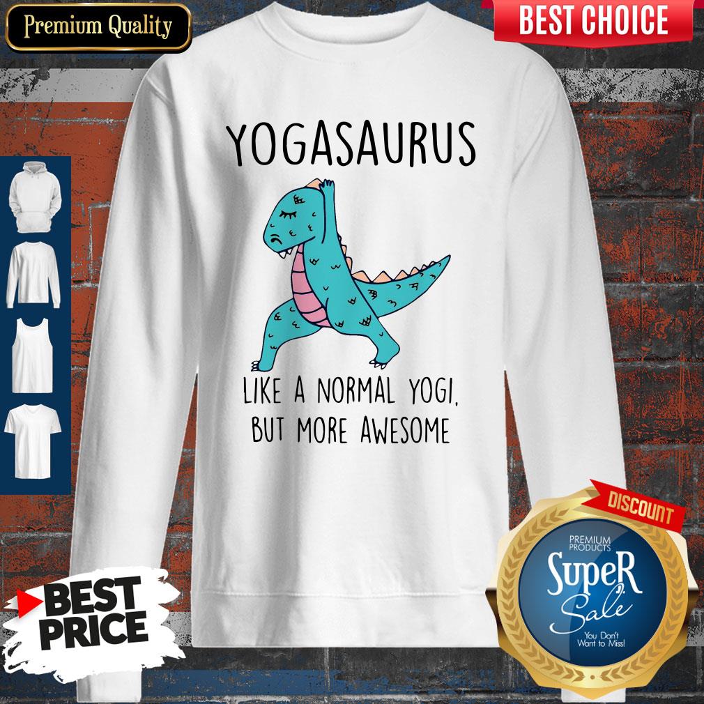 Yogasaurus Like A Normal Yogi But More Awesome Shirt