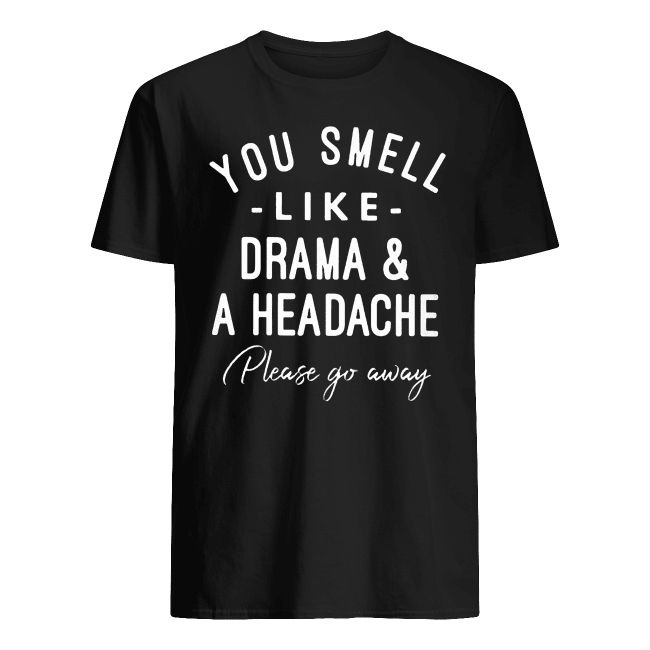 You Smell Like Drama And A Headache Please Go Away