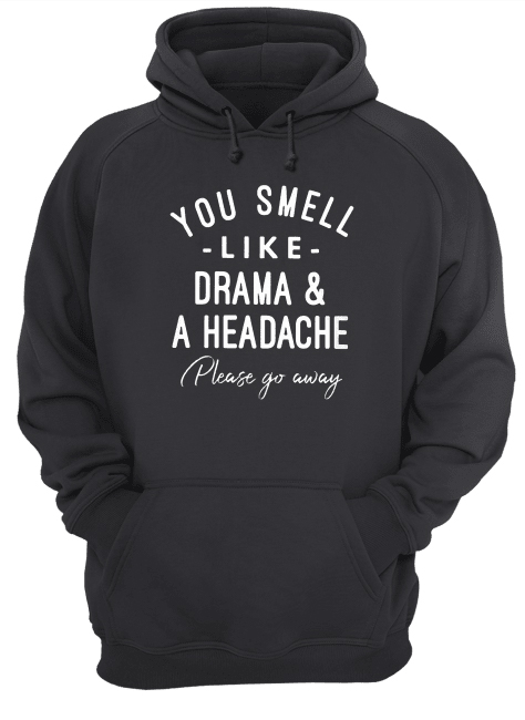 You Smell Like Drama And A Headache Please Go Away