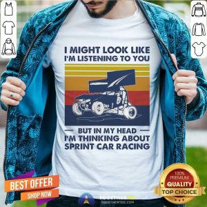 Cute I Might Look Like I’m Listening To You But In My Head I’m Thinking About Sprint Car Racing Vintage Shirt