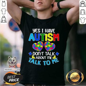 Yes I Have Autism Do Not Talk About 45 Me Talk To Me Shirt