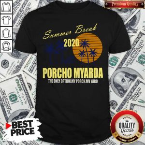 Summer Break 2020 Porcho Myarda The Only Option My Porch My Vard Shirt