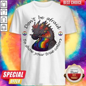 Dragon LGBT Don't Be Afraid To Show Your True Colors Shirt