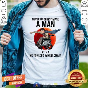 Nice Never Underestimate A Man With A Motorized Wheelchair Shirt