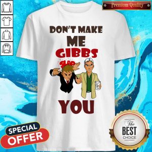 Official Don’t Make Me Gibbs Slap You Shirt
