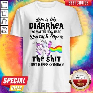 Nice Life Is Like Diarrhea No Matter How Hard You Try And Stop It The Shit Just Keeps Coming Unicorn Shirt