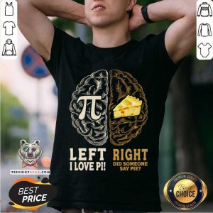 Good Left I Love Pi Right Did Someone Say Pie Shirt