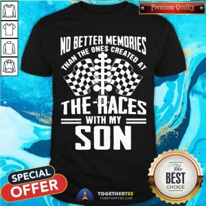 Nice The Ones Created At The Races With My Son Shirt