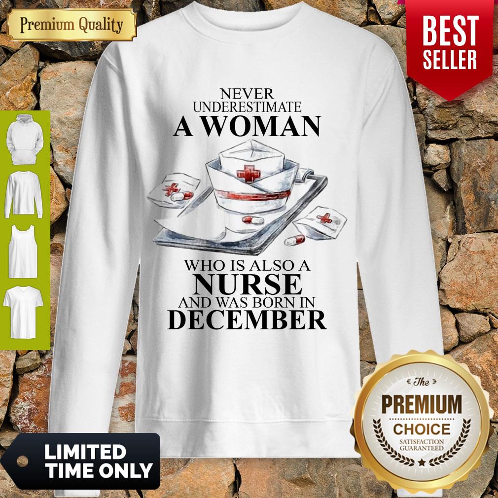 NEVER UNDERESTIMATE A WOMAN WHO IS ALSO A NURSE AND WAS BORN IN DECEMBER SHIRT