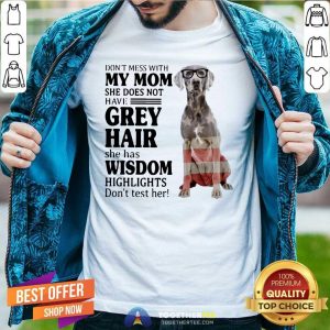 Cute Do Not Mess With My Mom She Has Wisdom Weimaraner Shirt