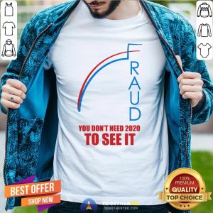 Top Election Fraud Trump Biden Don’t Need 2020 To See It Shirt