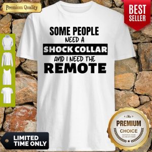 Official Some People Need A Shock Collar And I Need The Remote Shirt