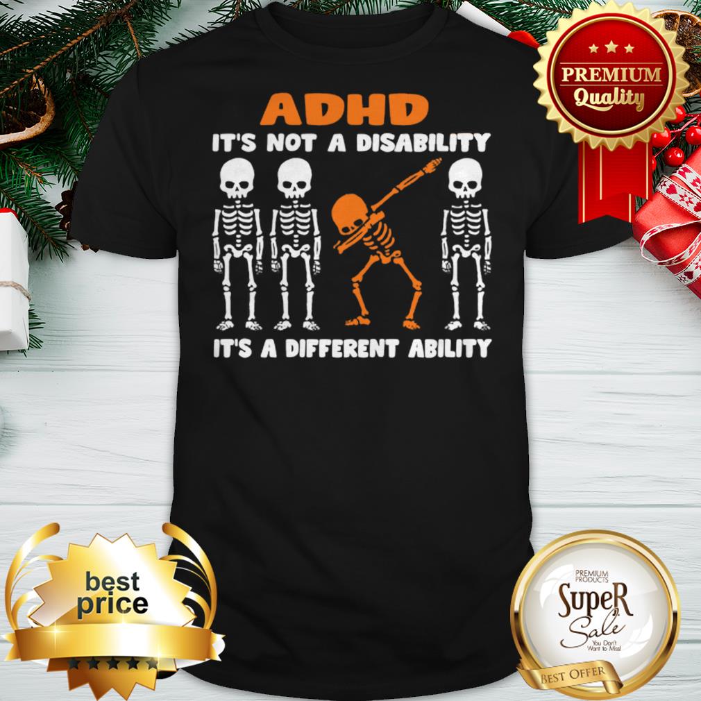 ADHD It’s Not A Disability It’s A Different Ability Dabbing Skeleton Shirt