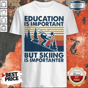 Education Is Important But Skiing Is Importanter Shirt