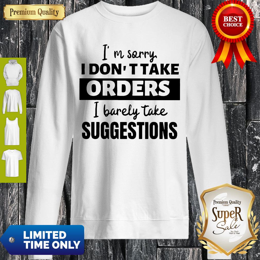 Official I’m Sorry I Don’t Take Orders I Barely Take Suggestions Shirt