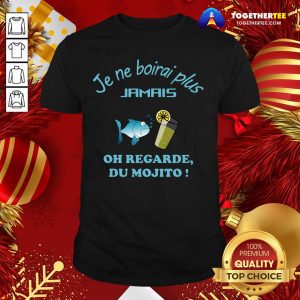 Perfect Je Ne Boirai Plus Jamis Oh Regarde Du Mojito Shirt