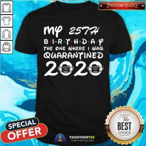Happy My 25th Birthday The One Where I Was Quarantined 2020 Shirt