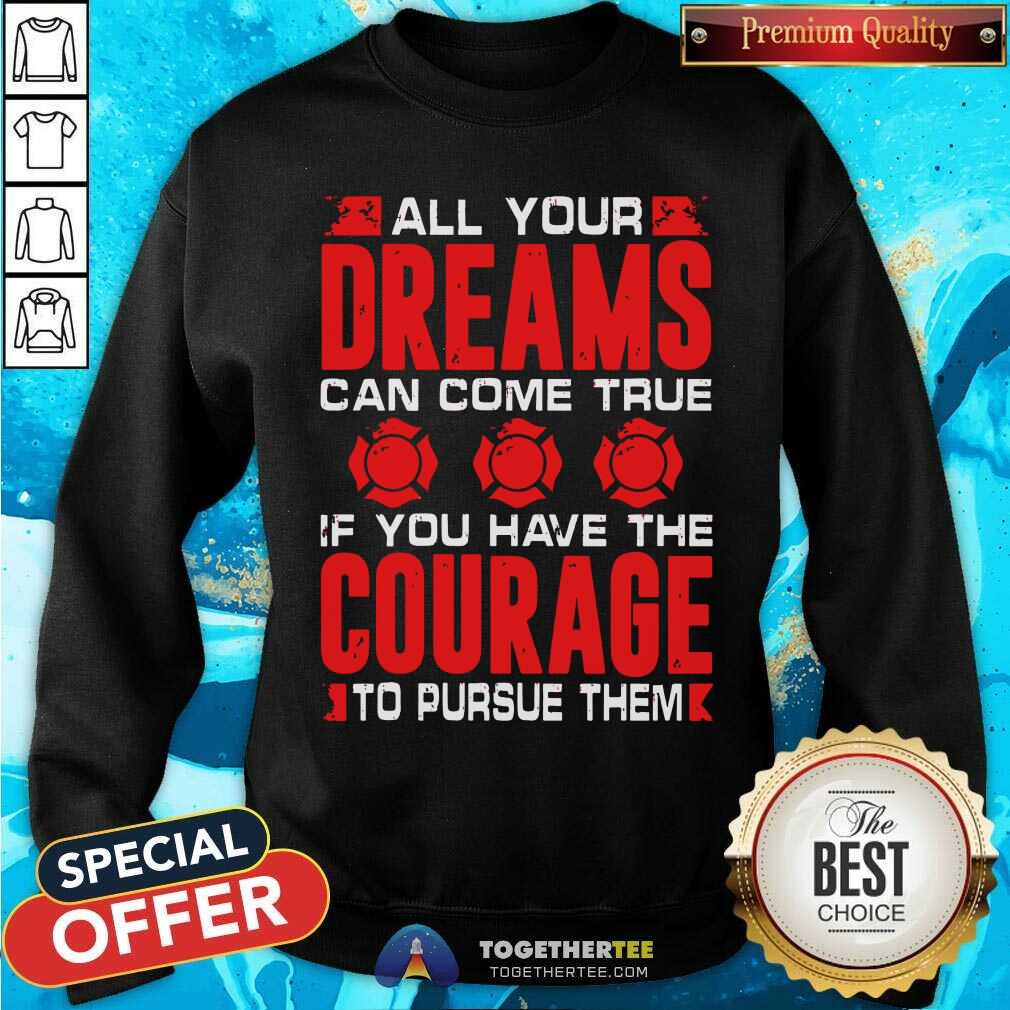 All Your Dreams Can Come True If You Have Courage Shirt