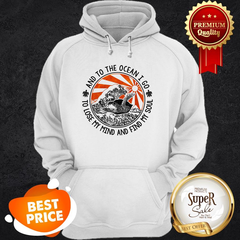 And To The Ocean I Go To Lose My Mind And Find My Soul Turtle Shirt