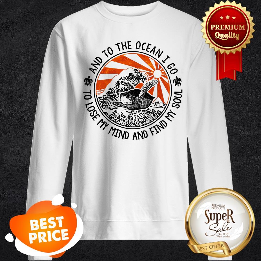 And To The Ocean I Go To Lose My Mind And Find My Soul Turtle Shirt