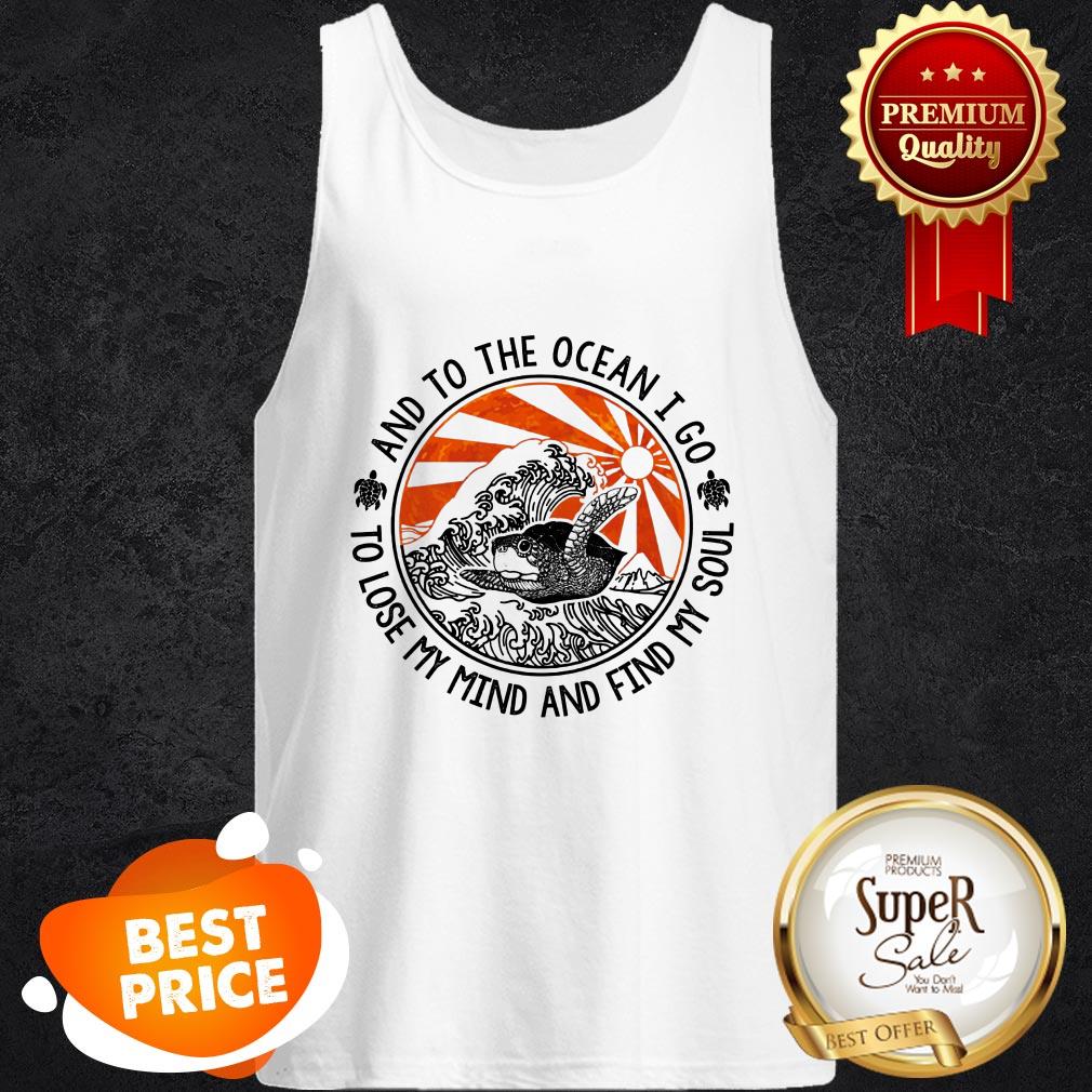 And To The Ocean I Go To Lose My Mind And Find My Soul Turtle Shirt