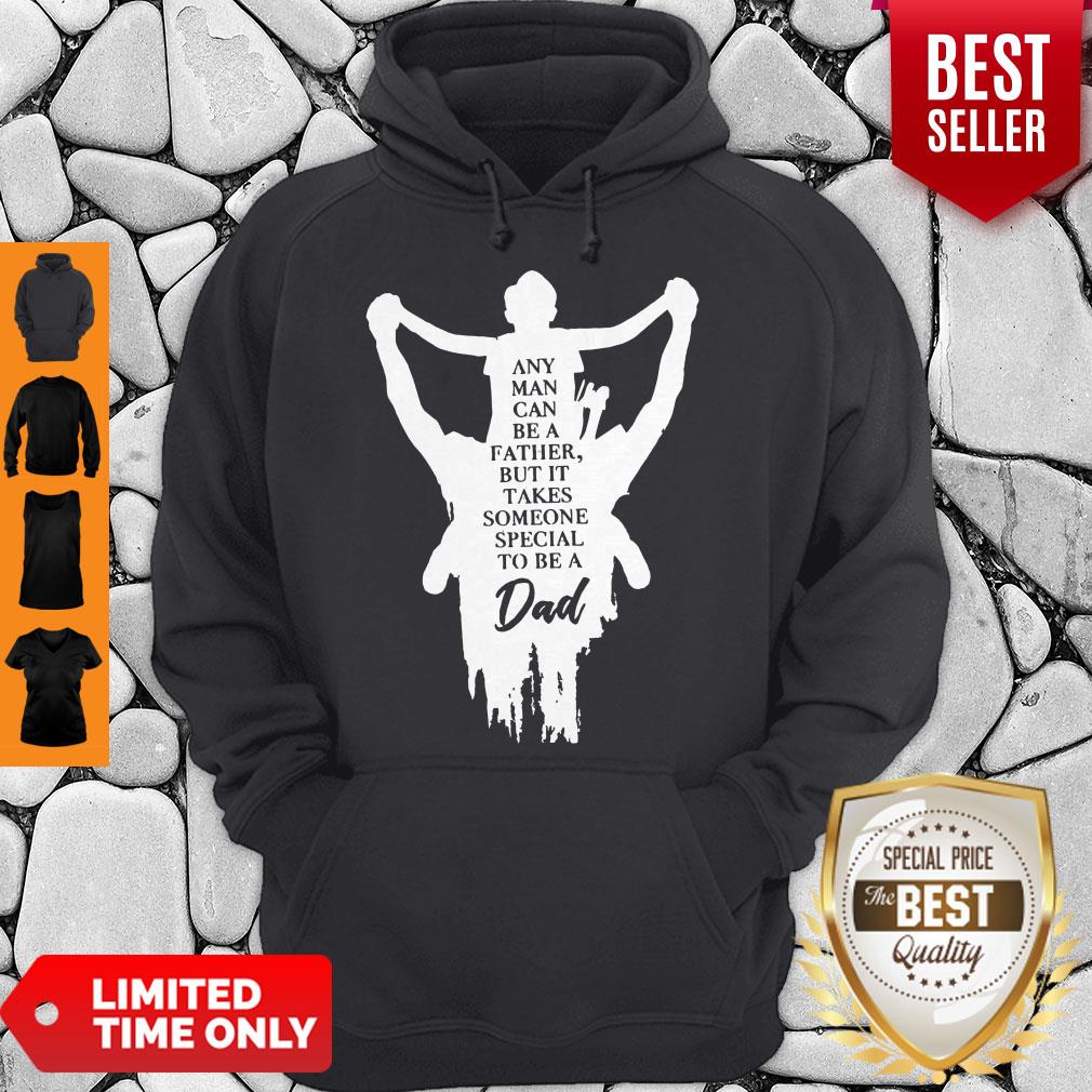 Any Man Can Be A Father But It Takes Someone Special To Be A Dad Shirt