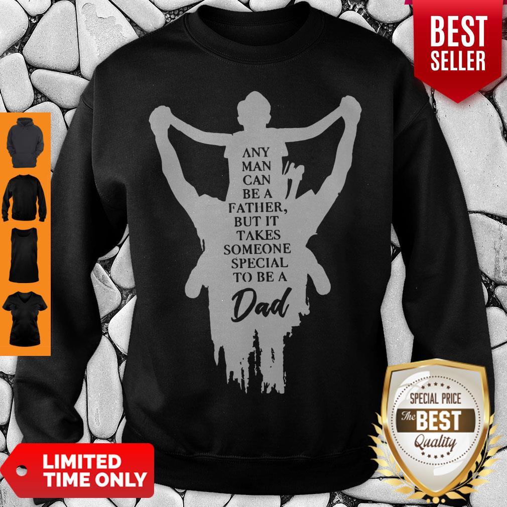 Any Man Can Be A Father But It Takes Someone Special To Be A Dad Shirt