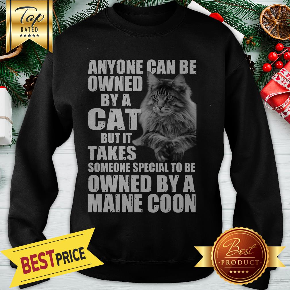 Anyone Can Be Owned By A Cat But It Takes Owned By A Maine Coon Shirt
