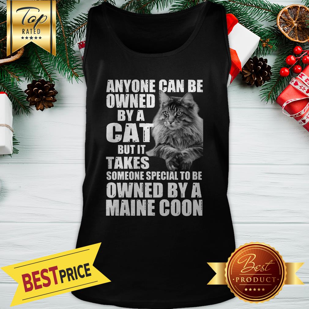 Anyone Can Be Owned By A Cat But It Takes Owned By A Maine Coon Shirt