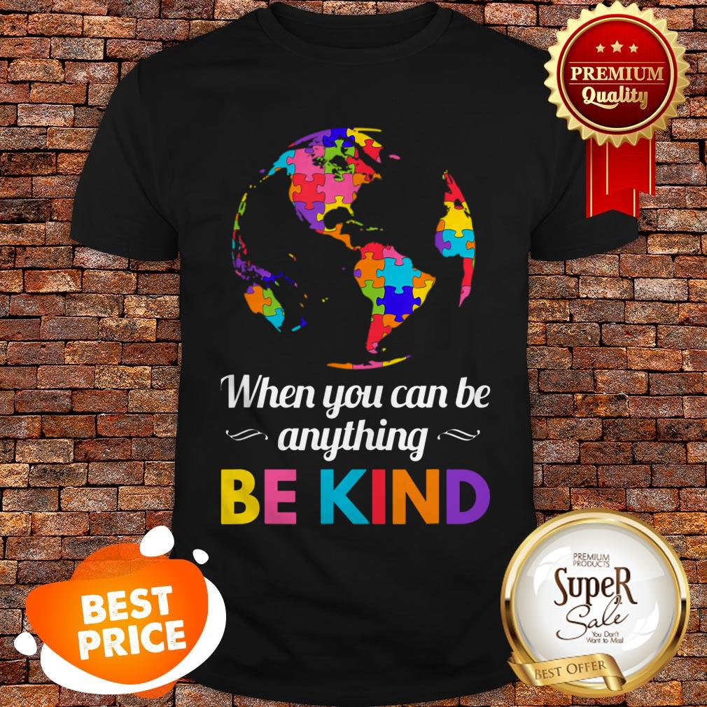 Autism Awareness When You Can Be Anything Be Kind Shirt