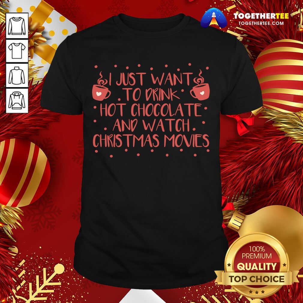 Awesome I Just Want To Drink Hot Chocolate And Watch Christmas Movies T-Shirt