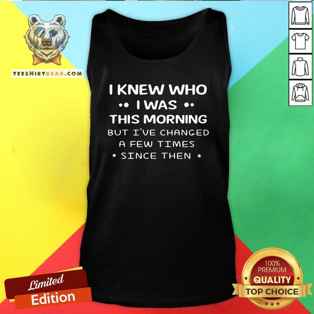 Awesome I Knew Who I Was This Morning Shirt