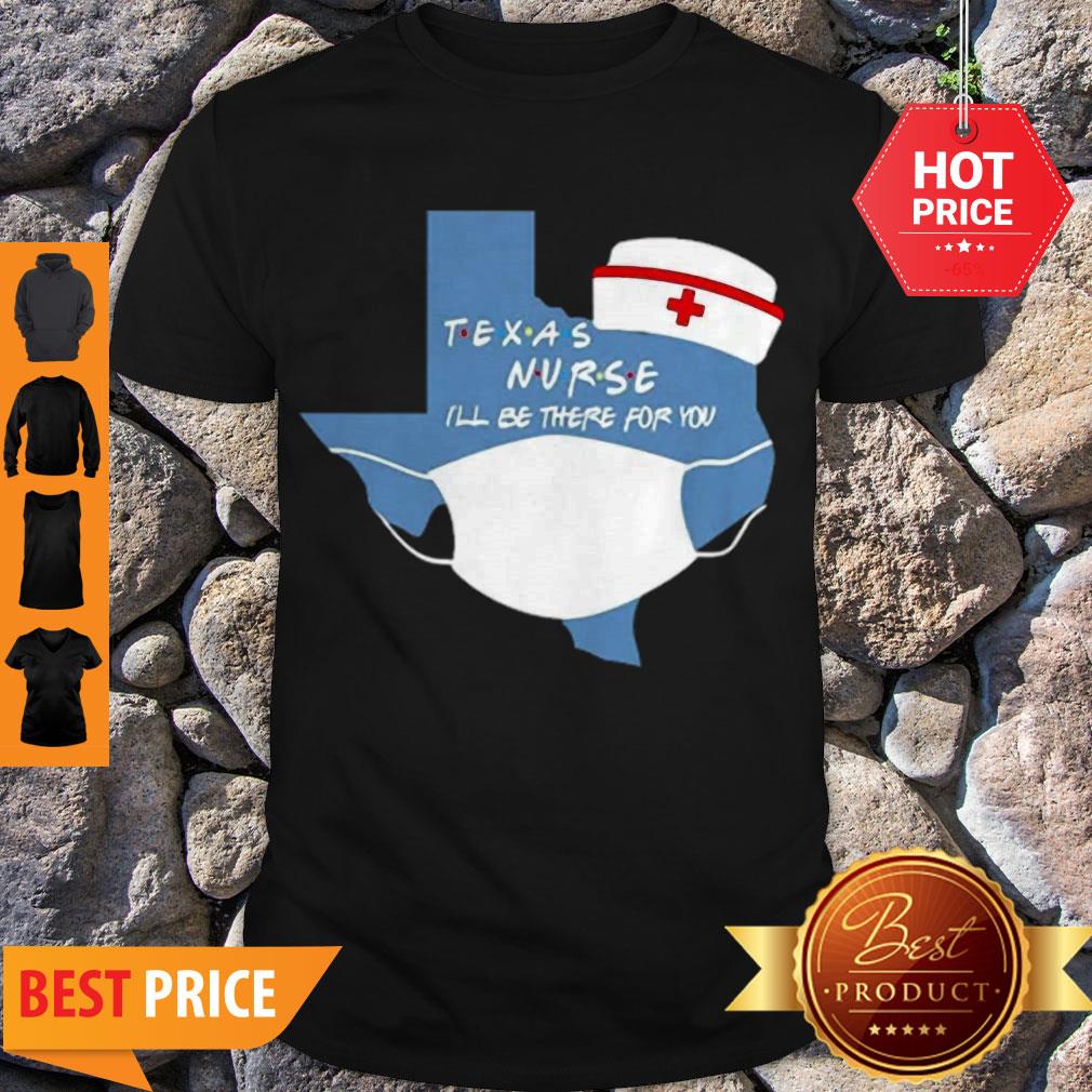 Awesome Texas Nurse I’ll Be There For You Coronavirus Shirt