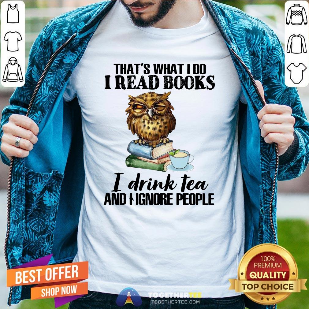 Awesome That’s What I Do I Read Books I Drink Tea And I Ignore People Shirt