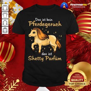 Cute Das Ist Kein Pferdegeruch Das Ist Shetty Parfum Shirt
