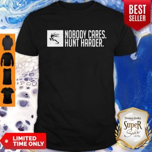 Nobody Cares Hunt Harder T-Shirt