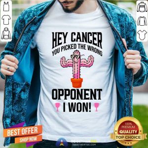 Hey Cancer You Picked The Wrong Opponent I Won Shirt