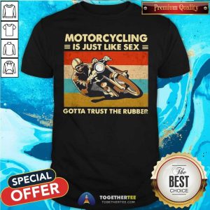 Honey Motorcycling Is Just Like Sex Gotta Trust The Rubber Vintage Shirt